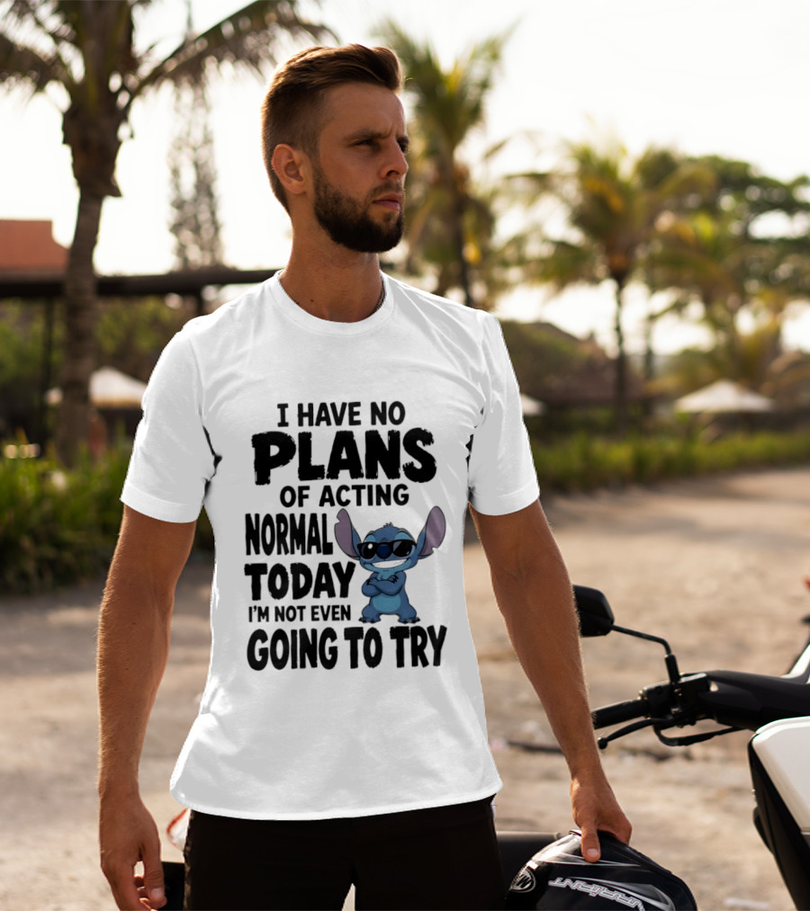 Stitch I Have No Plans Of Acting Normal Today Not Even Going To Try T-Shirt