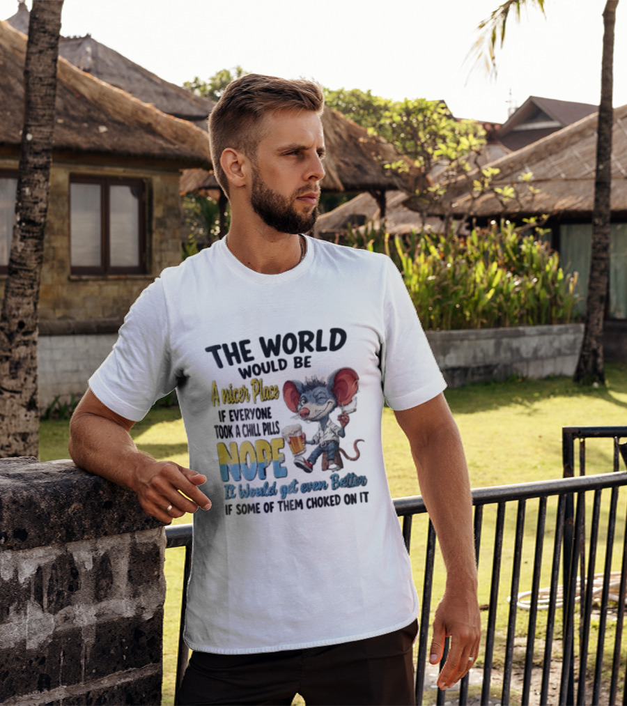 The World Would Be A Nicer Place If Everyone Took A Chill Pills Nope Mouse Holding Beer T-Shirt