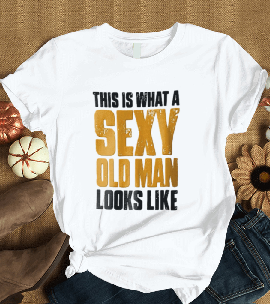 This Is What A Sexy Old Man Looks Like T-Shirt