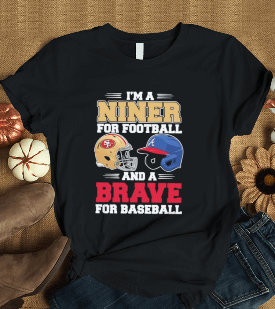 I'm A Niner For Football And A Brave For Baseball With Helmets T-Shirt