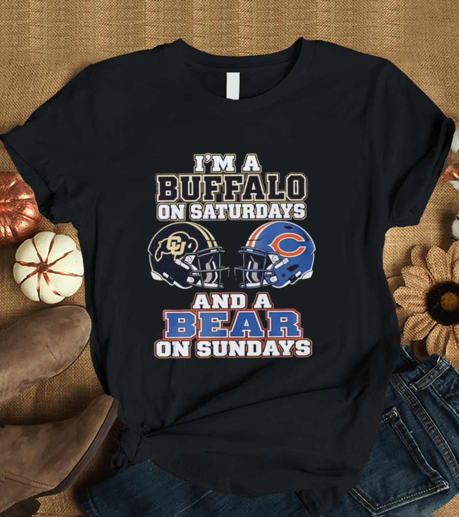 I'm A Buffalo On Saturdays And A Bear On Sundays Colorado CU And Chicago C Fans T-Shirt