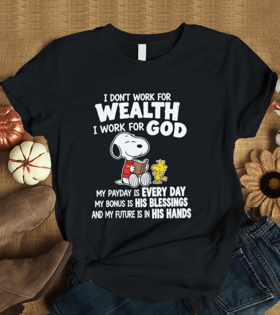 Snoopy I Don't Work For Wealth I Work For God My Payday Every Day Bonus His Blessings Future In His Hands T-Shirt