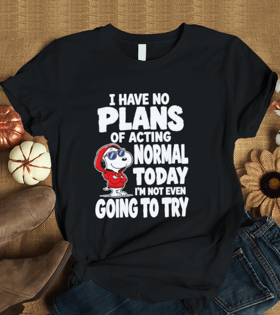 Snoopy I Have No Plans Of Acting Normal Today I'm Not Even Going To Try T-Shirt
