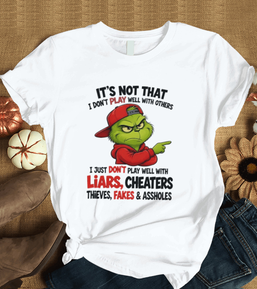 Grinch It's Not That I Don't Play Well With Others I Just Don't Play Well With Liars Cheaters Thieves Fakes & Assholes T-Shirt