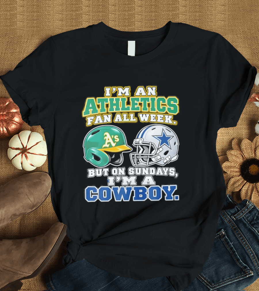 I'm An Athletics Fan All Week But On Sundays I'm A Cowboy T-Shirt