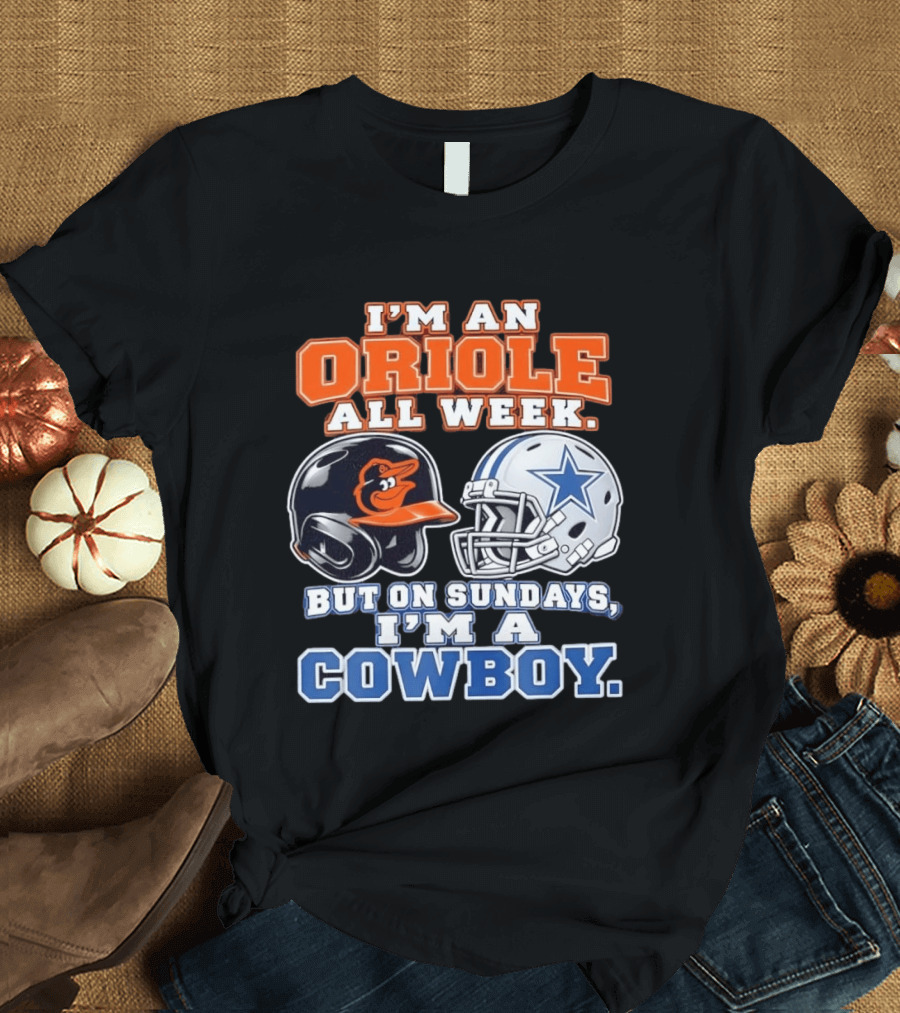 I'm An Oriole All Week But On Sundays I'm A Cowboy Orioles Helmet Cowboys Helmet T-Shirt