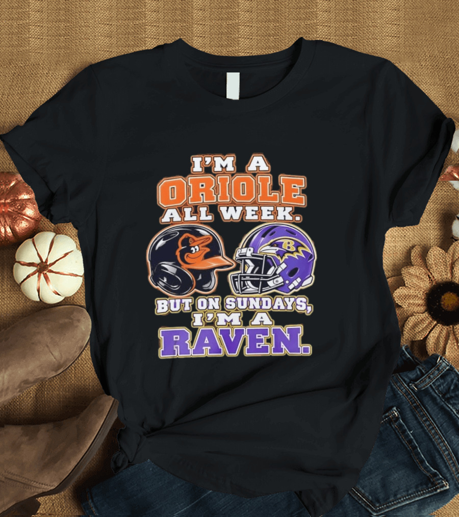 I'm An Oriole All Week But On Sundays I'm A Raven Baltimore Sports Loyalty Baltimore Football And Baseball Fan T-Shirt