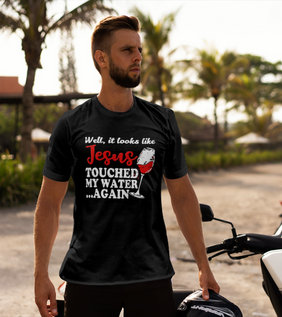 Well It Looks Like Jesus Touched My Water Again Red Wine Humor T-Shirt