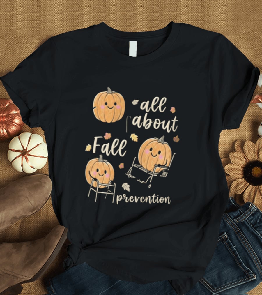 All About Fall Prevention Pumpkin Autumn Leaves T-Shirt