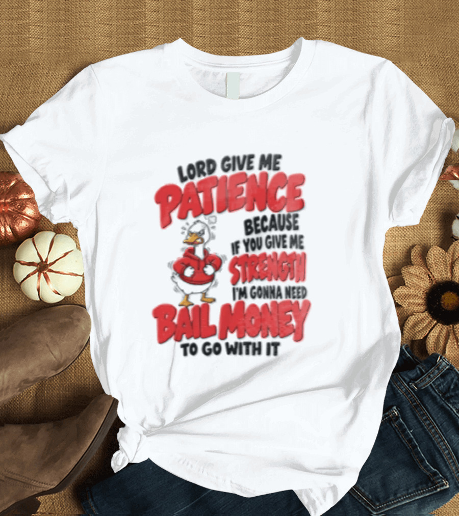 Lord Give Me Patience Strength Bail Money Duck T-Shirt