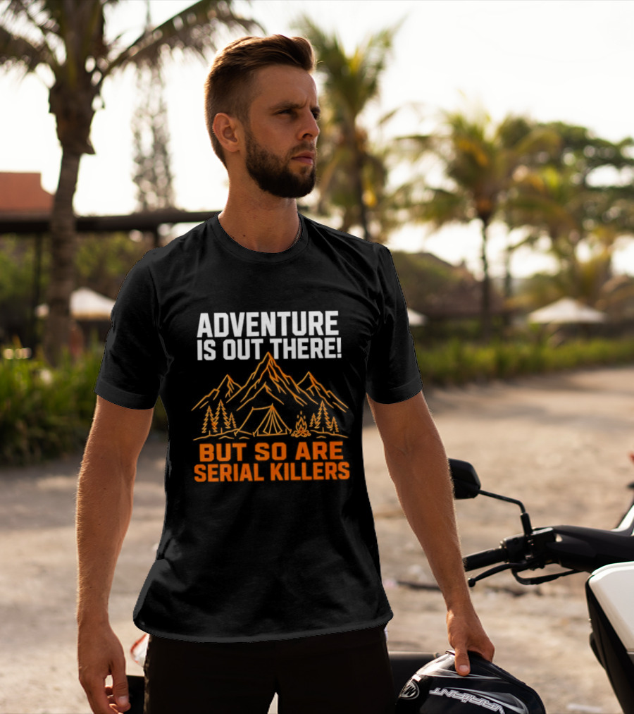 Adventure Is Out There But So Are Serial Killers Mountains Tent Trees T-Shirt