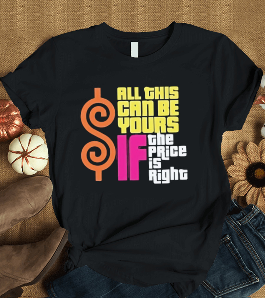 All This Can Be Yours If The Price Is Right Dollar T-Shirt