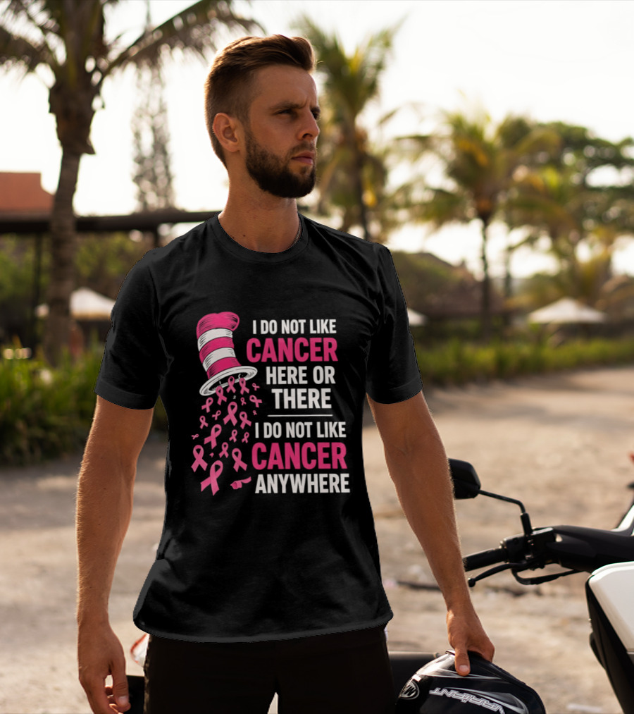 I Do Not Like Cancer Here Or There I Do Not Like Cancer Anywhere Pink Ribbon Hat T-Shirt