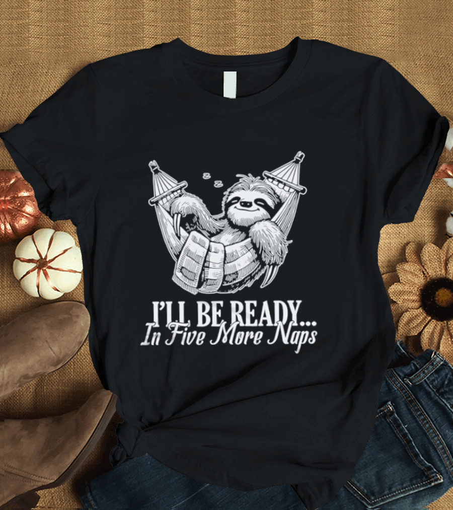 Sloth I'll Be Ready In Five More Naps Hammock Relaxation T-Shirt