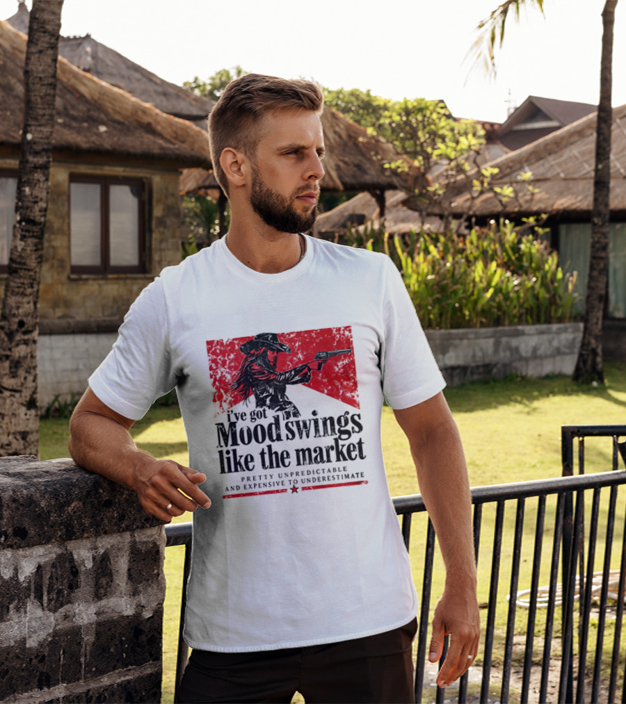 I've Got Mood Swings Like The Market Pretty Unpredictable And Expensive To Underestimate T-Shirt