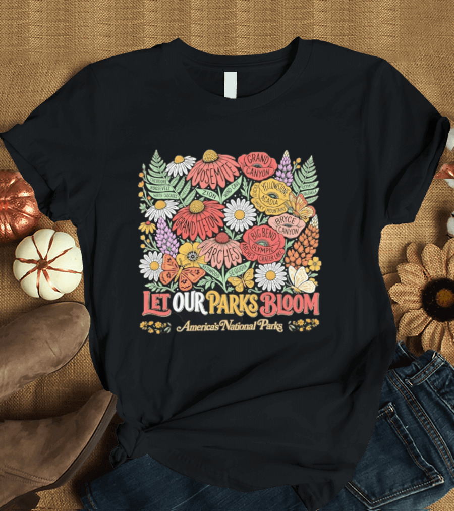 Let Our Parks Bloom America's National Parks Yosemite Grand Canyon Yellowstone T-Shirt