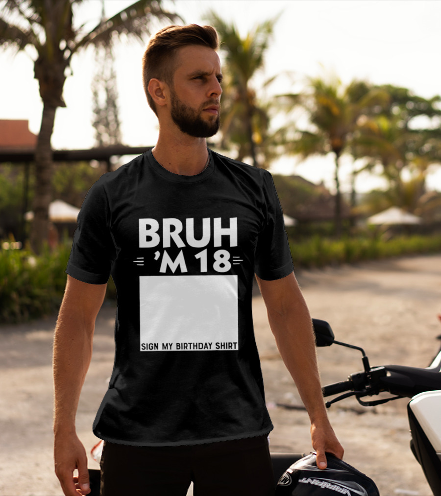 BRUH I'm 18 Sign My Birthday 18th Party T-Shirt