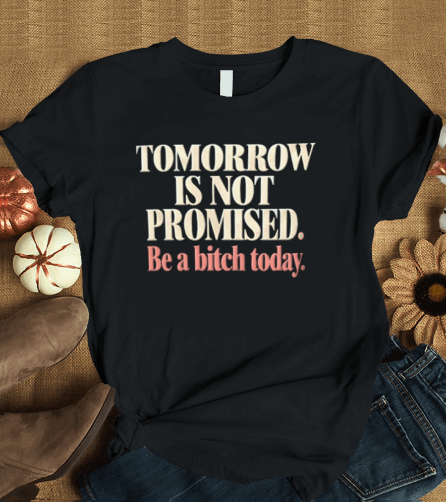 Tomorrow Is Not Promised Be A Bitch Today Cream Pink Maroon T-Shirt