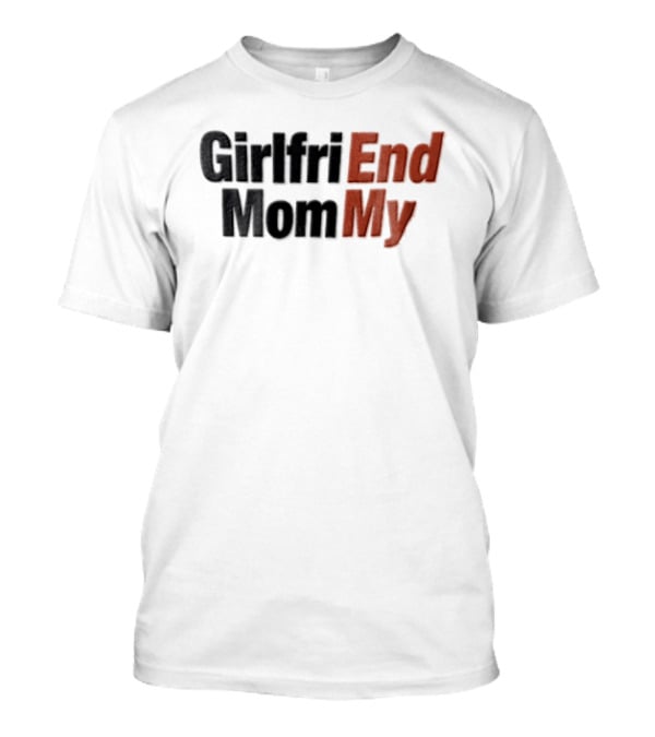 Girlfri End Mom My T-Shirt