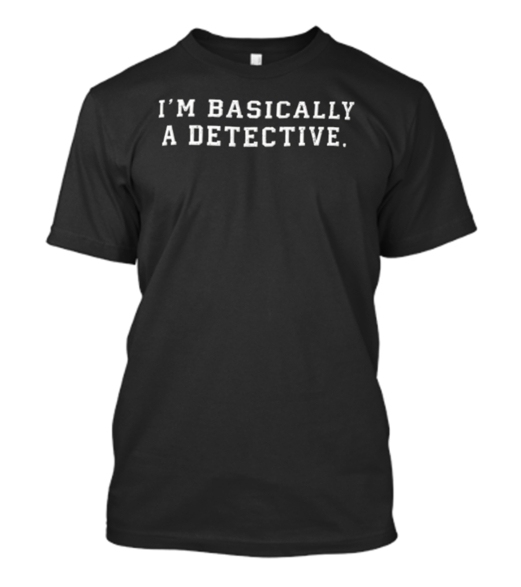 I'm Basically A Detective T-Shirt