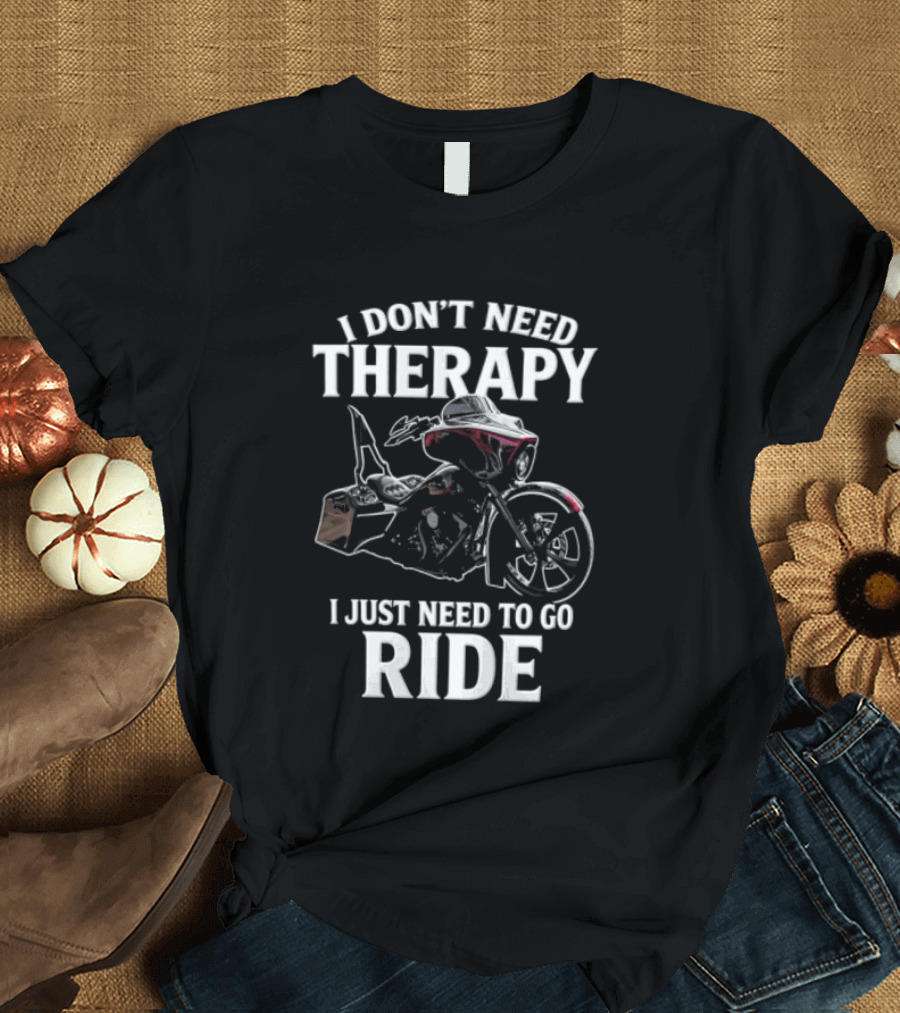 I Don't Need Therapy I Just Need To Go Ride Motorcycle Enthusiast Riding Adventure T-Shirt