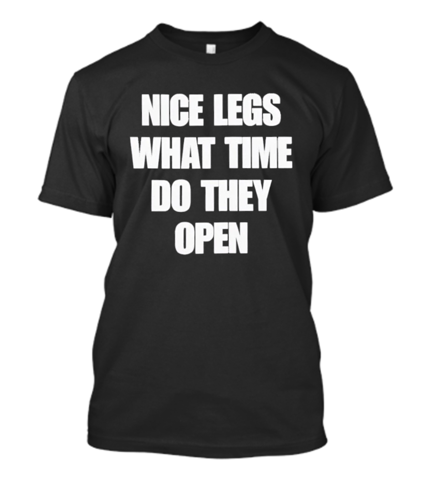 Nice Legs What Time Do They Open Funny Phrase T-Shirt