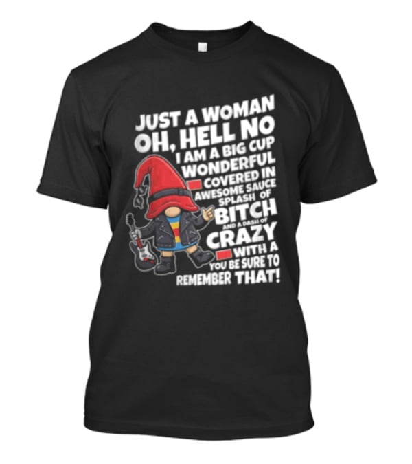 Just A Woman OH Hell NO I AM A BIG CUP Wonderful Covered IN Awesome Crazy T-Shirt
