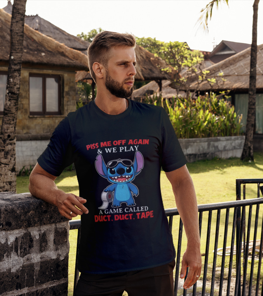 Piss Me Off Again Stitch We Play A Game Called Duct Duct Tape T-Shirt