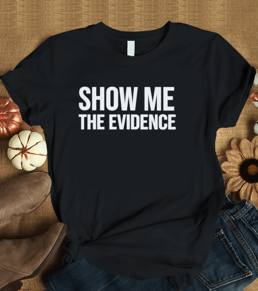 Show Me The Evidence T-Shirt