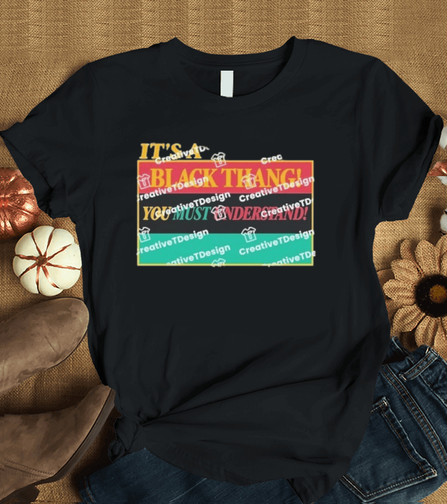 It's A Black Thang You Must Understand T-Shirt