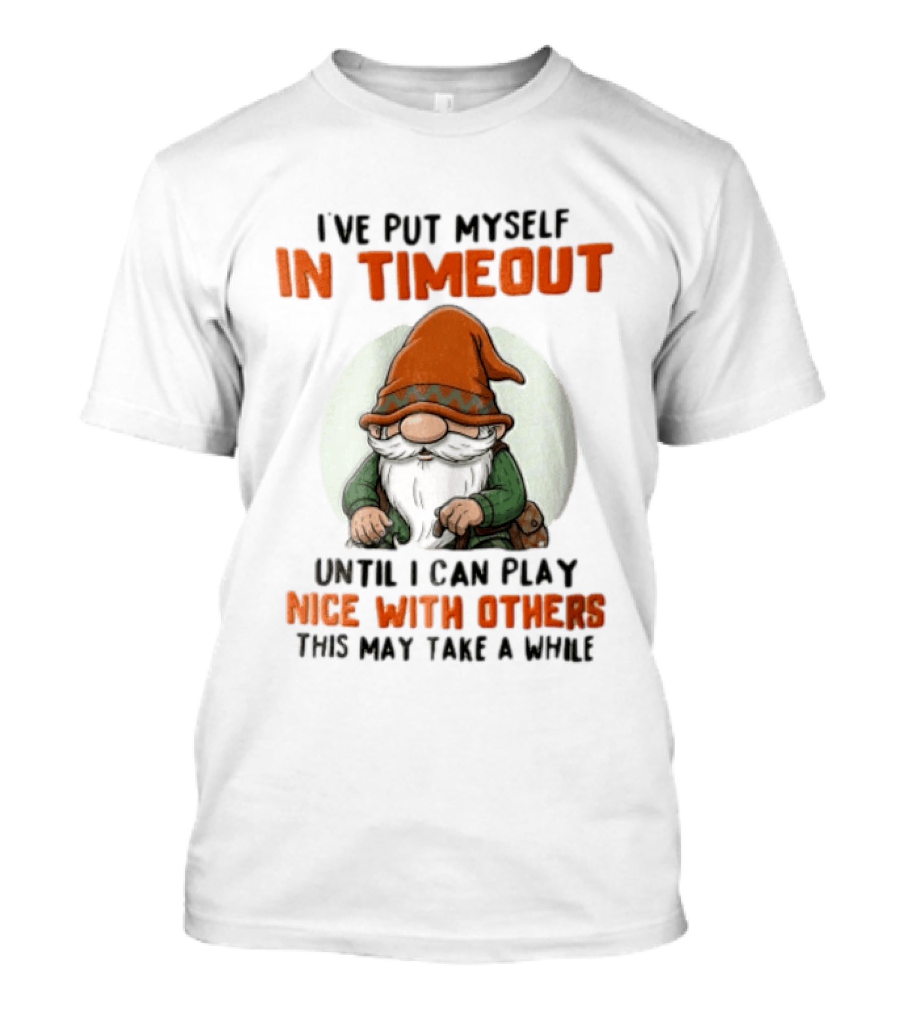 I've Put Myself In Timeout Until I Can Play Nice With Others This May Take A While T-Shirt