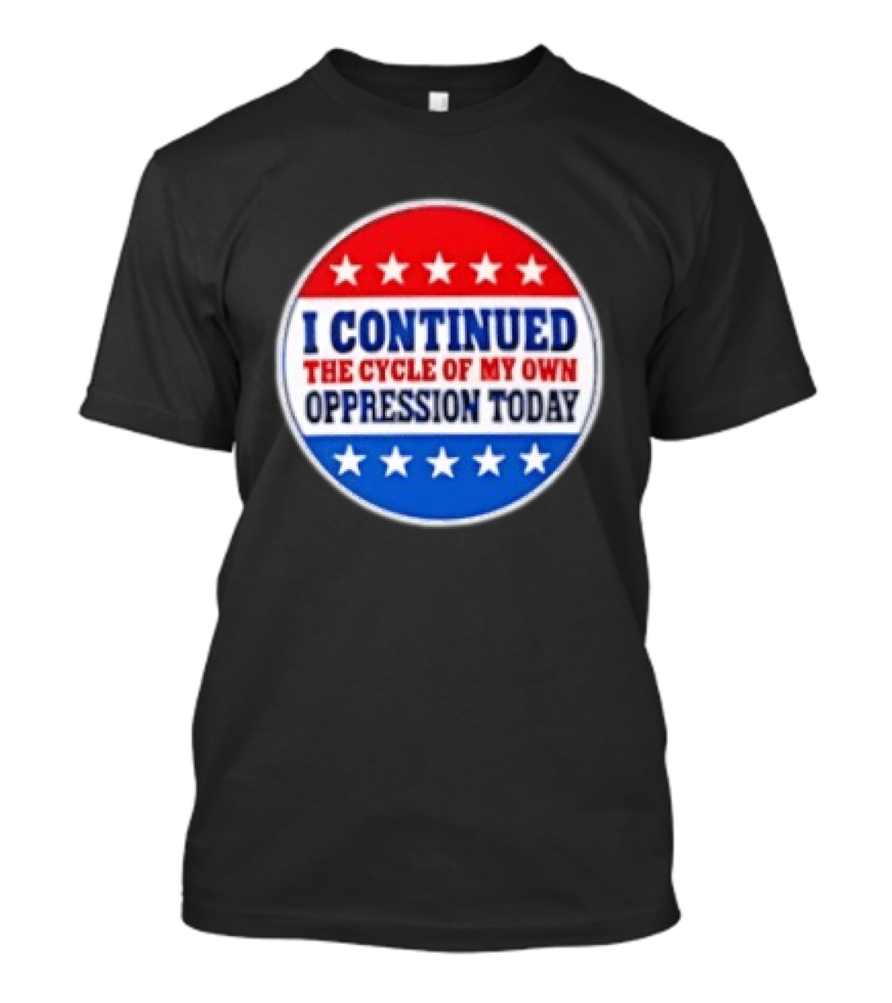 I Continued The Cycle Of My Own Oppression Today Patriotic Circle Stars T-Shirt