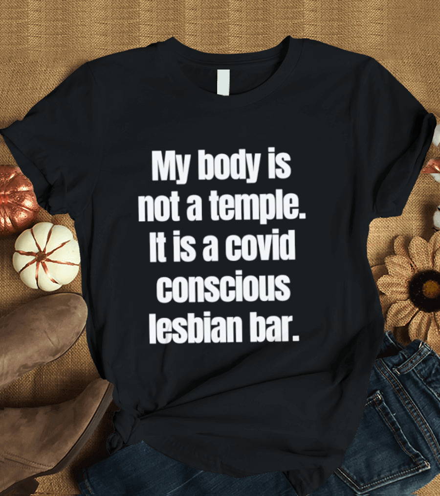 My Body Is Not A Temple It Is A Covid Conscious Lesbian Bar T-Shirt