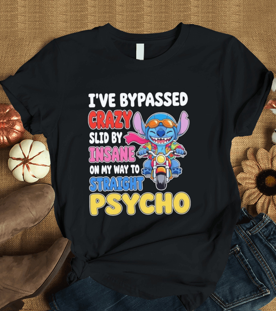 I've Bypassed Crazy Slid By Insane On My Way To Straight Psycho With Stitch Riding Motorcycle T-Shirt