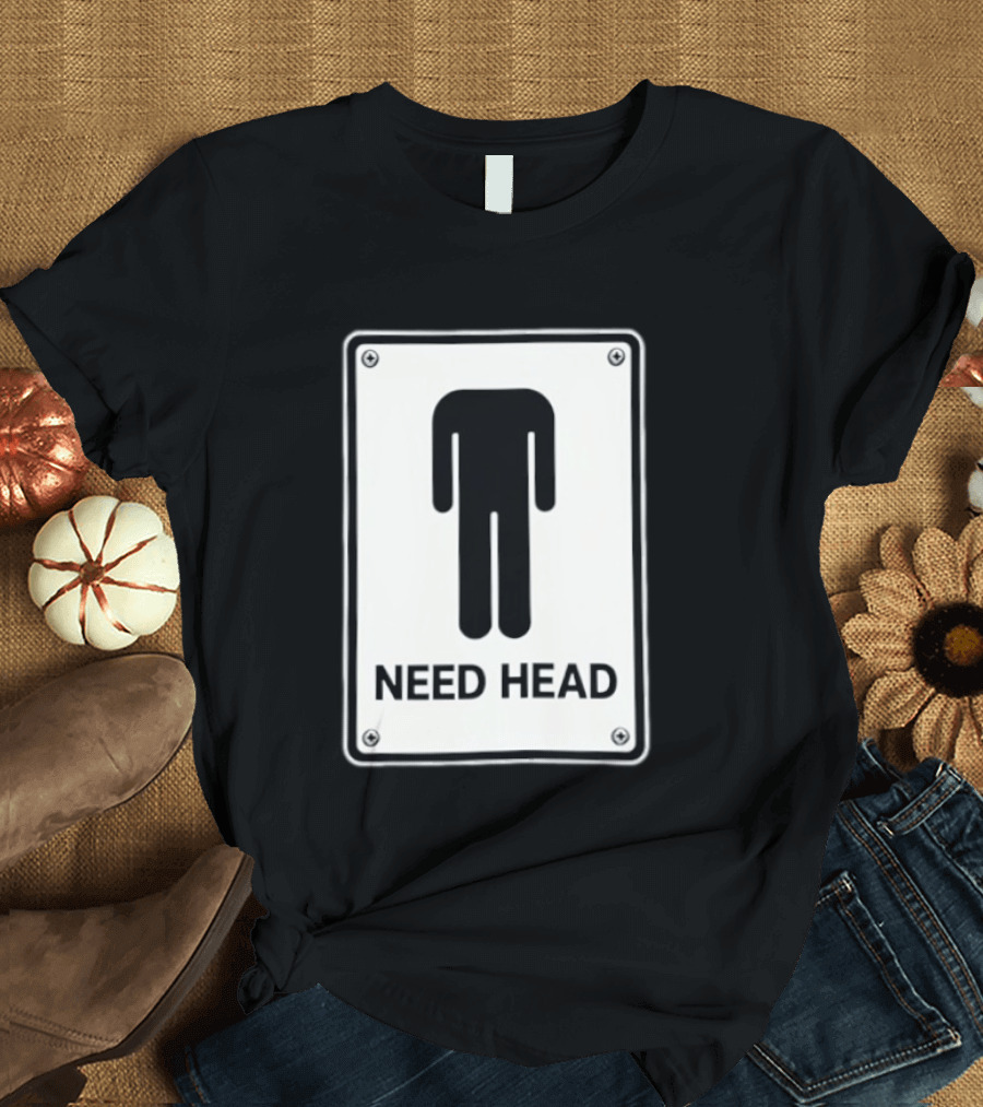 Need Head Minimalist Stick Figure Humor Sign T-Shirt