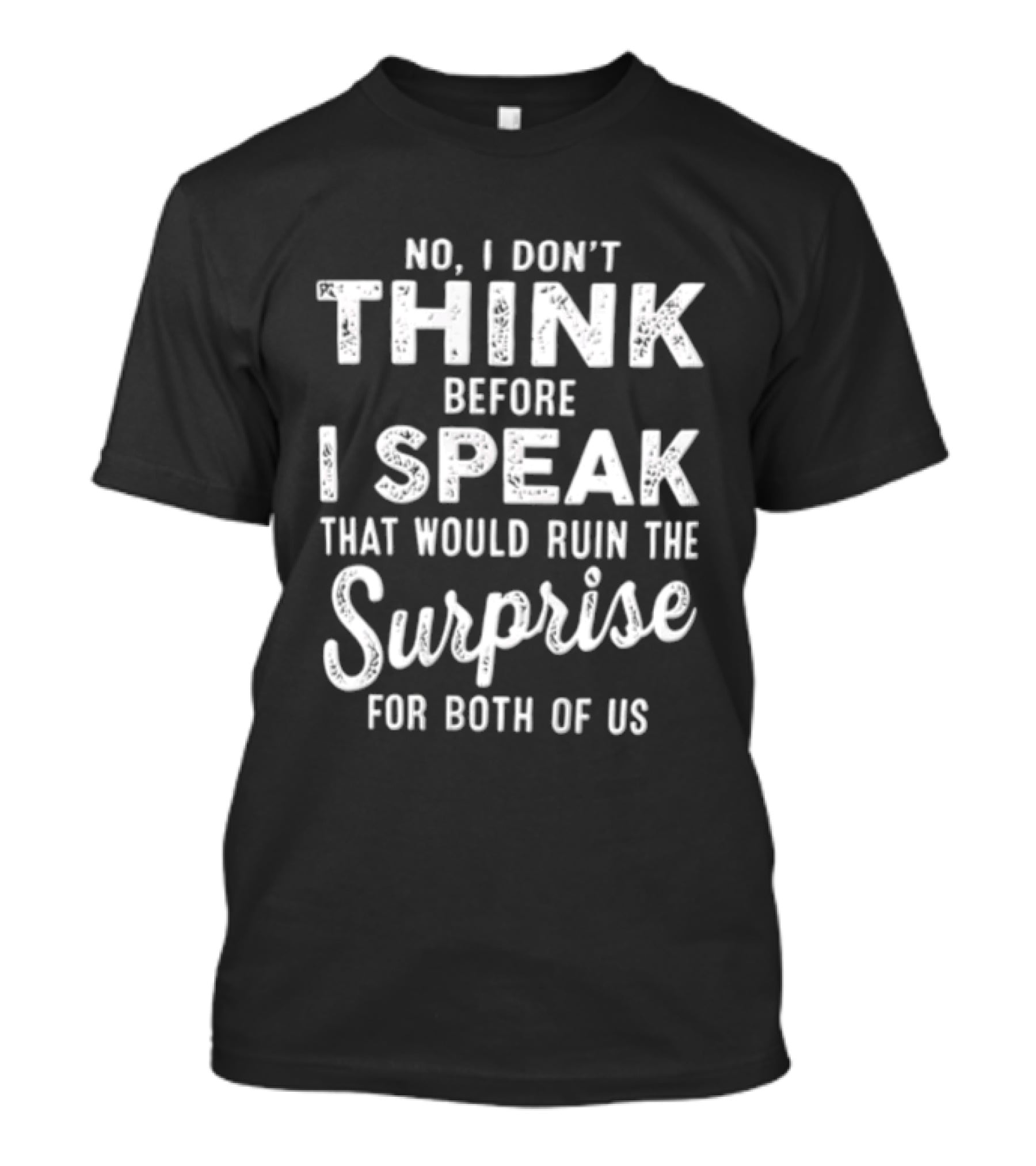 No I Don't Think Before I Speak That Would Ruin The Surprise For Both Of Us T-Shirt
