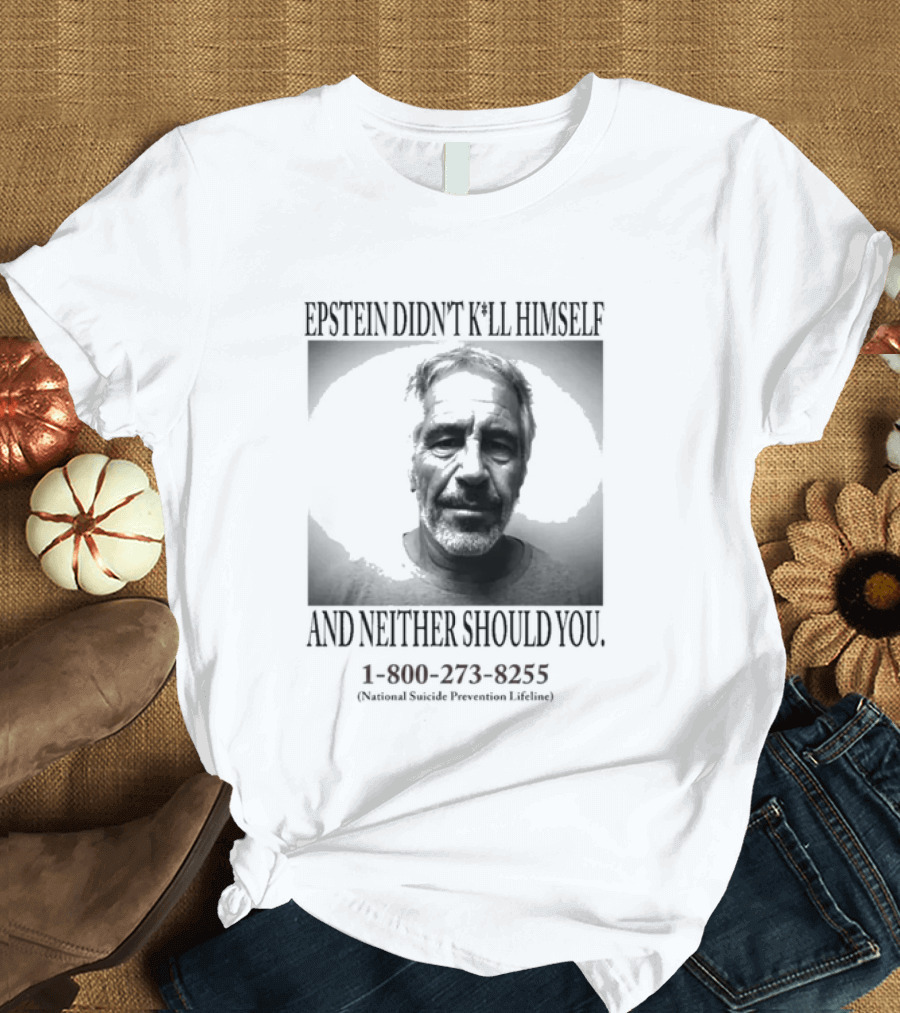 Epstein Didn't Kill Himself And Neither Should You 1 800 273 8255 National Suicide Prevention Lifeline T-Shirt