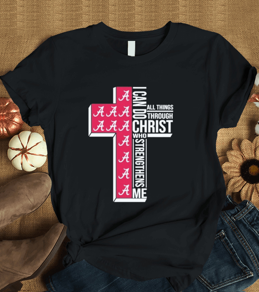 Alabama Crimson Tide I Can Do All Things Through Christ Who Strengthens Me Cross Christian Football Fan T-Shirt