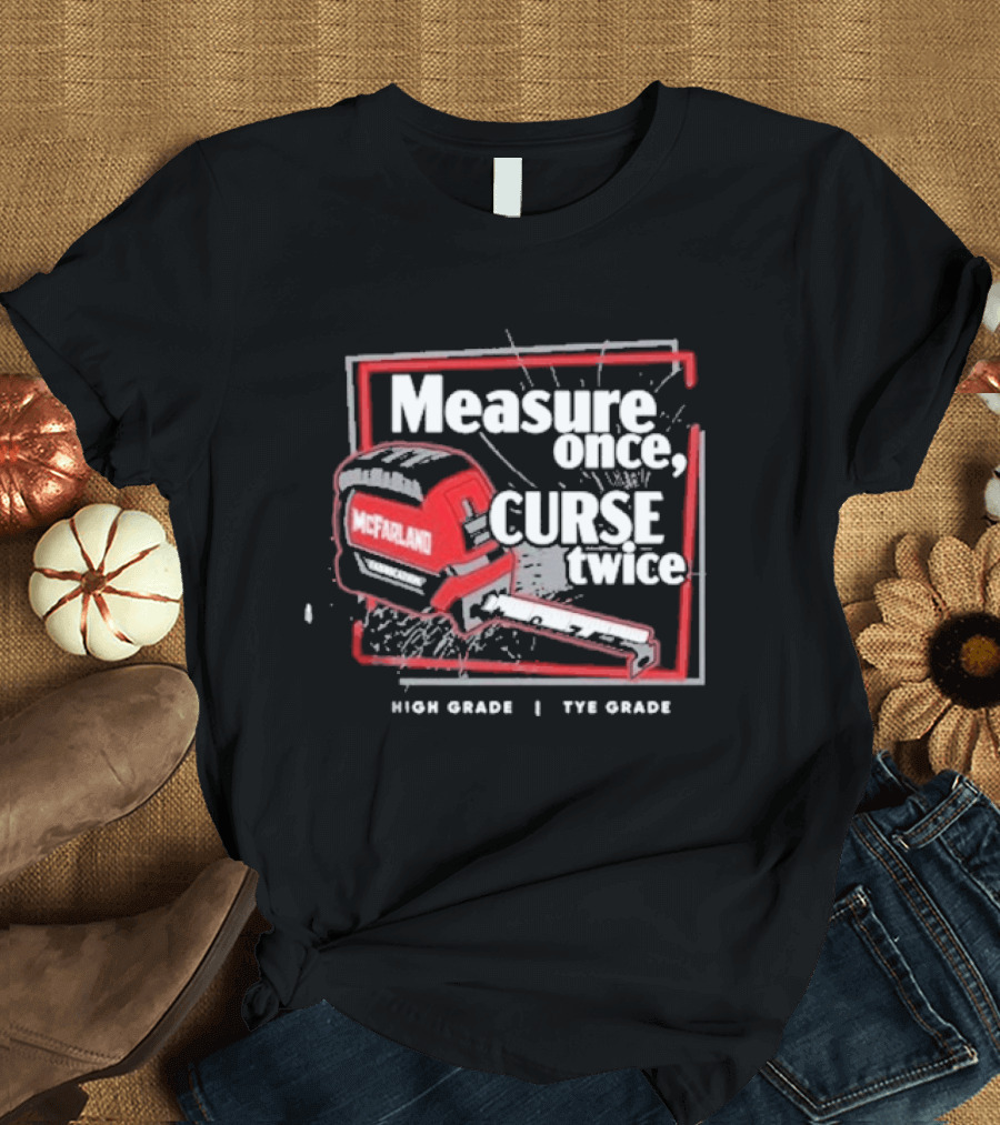 Cleetus Mcfarland Measure Once Curse Twice High Grade Tye Grade T-Shirt