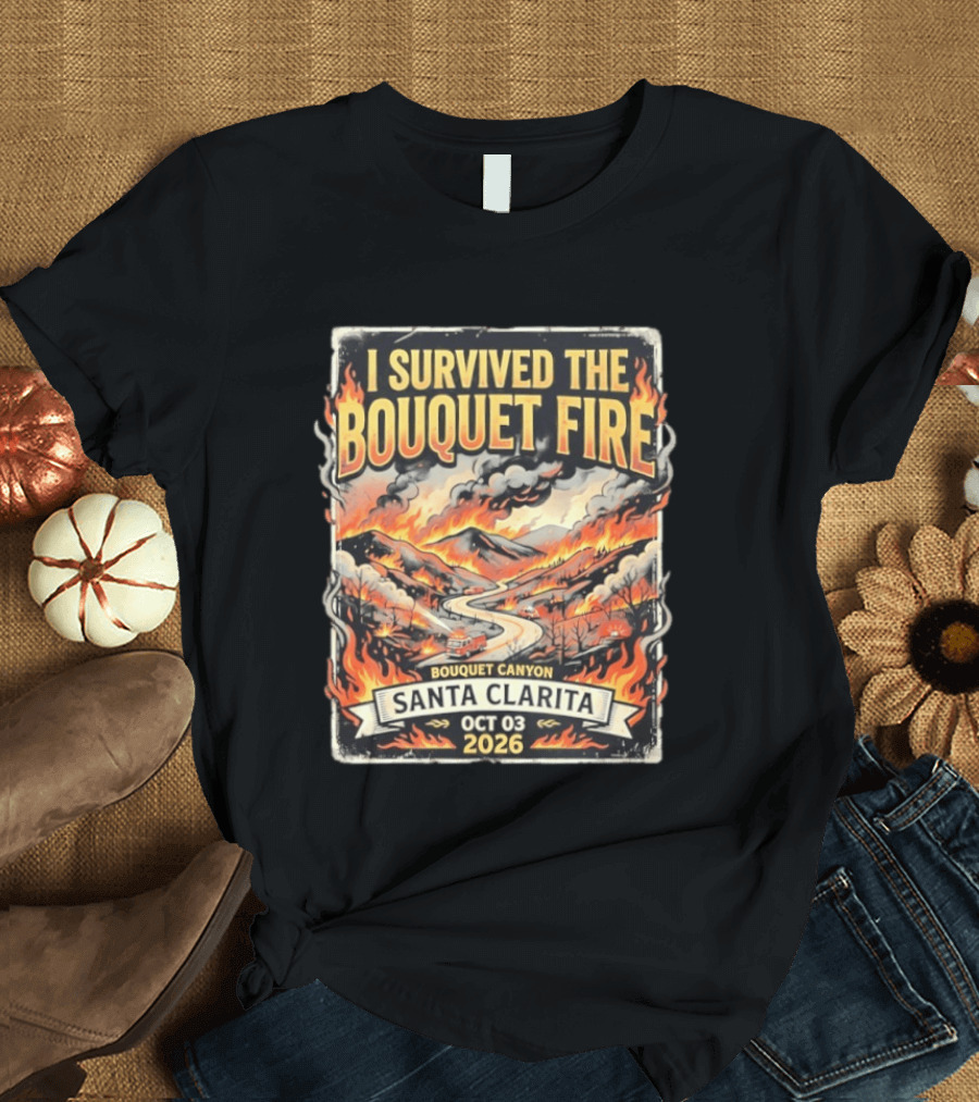 I Survived The Bouquet Fire Bouquet Canyon Santa Clarita Oct 03 2026 T-Shirt