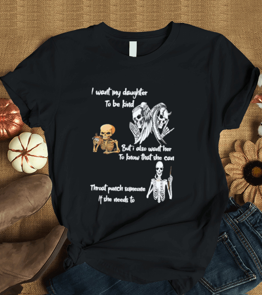 I Want My Daughter To Be Kind But Also Know She Can Throat Punch If Needed Skeletons And Masks T-Shirt