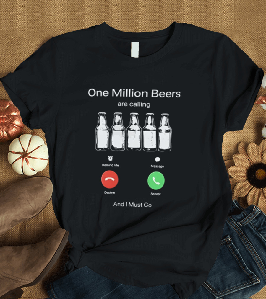 One Million Beers Are Calling Reject Or Accept I Must Go T-Shirt