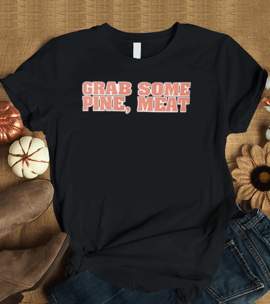Grab Some Pine Meat Baseball Catchphrase Sports Humor T-Shirt