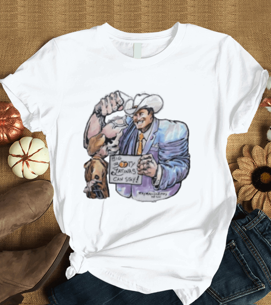 Big Booty Latinas Can Stay 2025 Cowboy Funny Sign T-Shirt