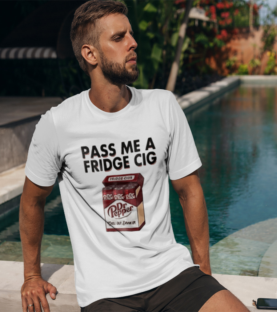 Pass Me A Fridge Cig Dr Pepper Chill Out Drink Up T-Shirt