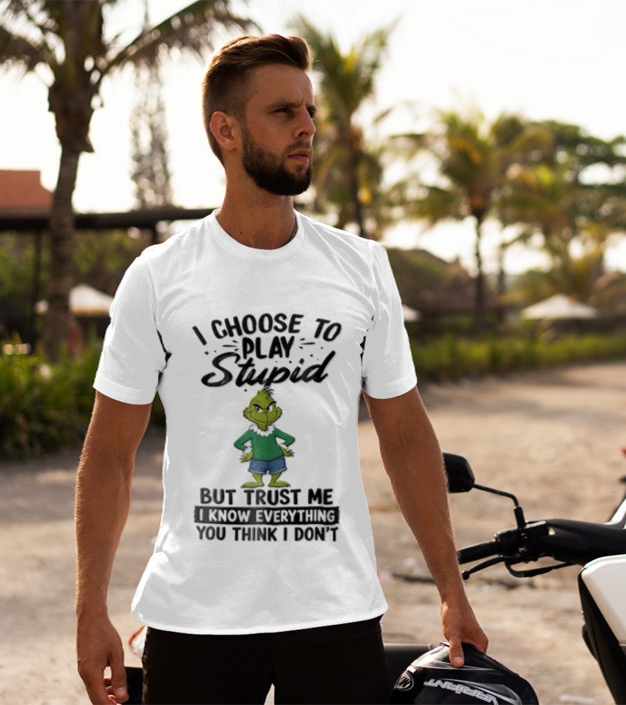 I Choose To Play Stupid Trust Me I Know Everything You Think I Don't Green Cartoon T-Shirt
