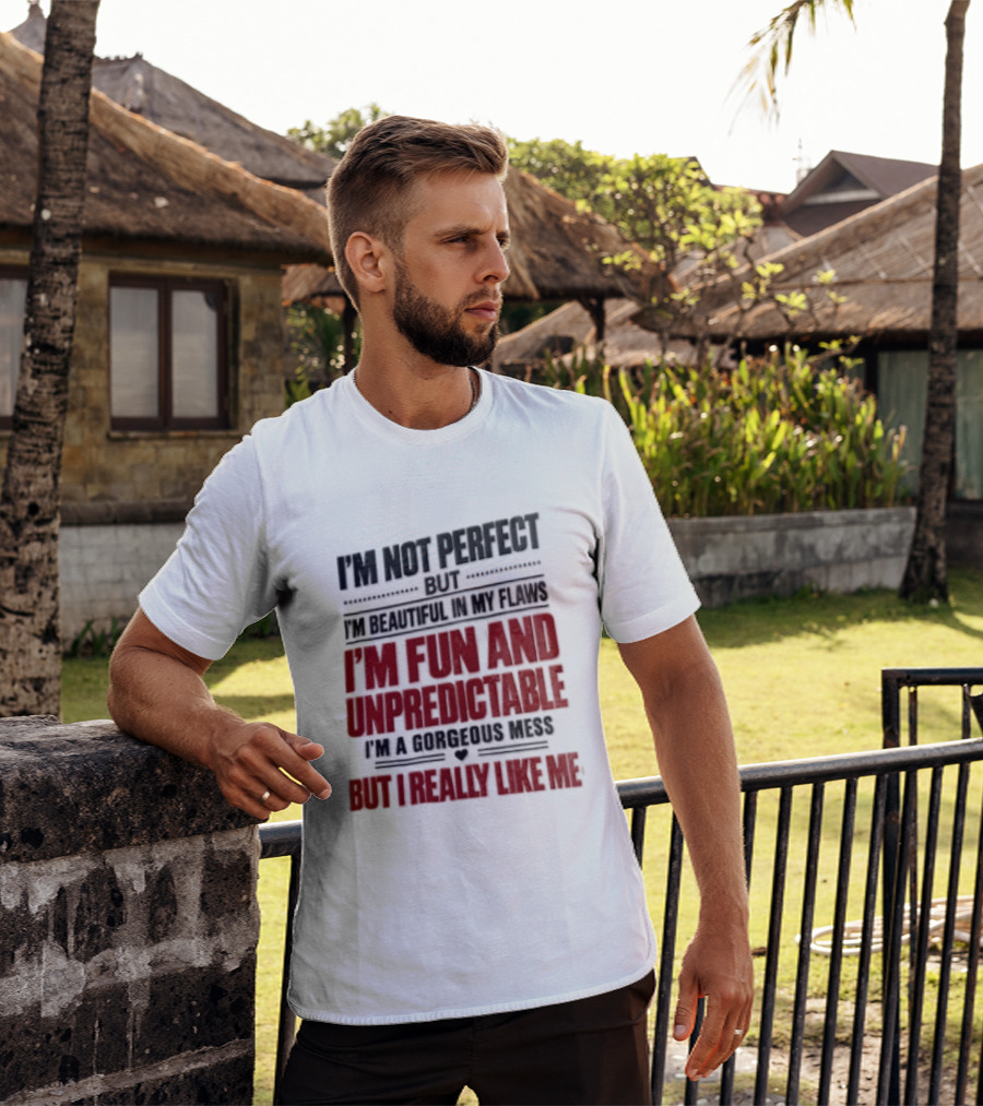 I'm Not Perfect But Beautiful In My Flaws Fun And Unpredictable A Gorgeous Mess But You Love Me T-Shirt