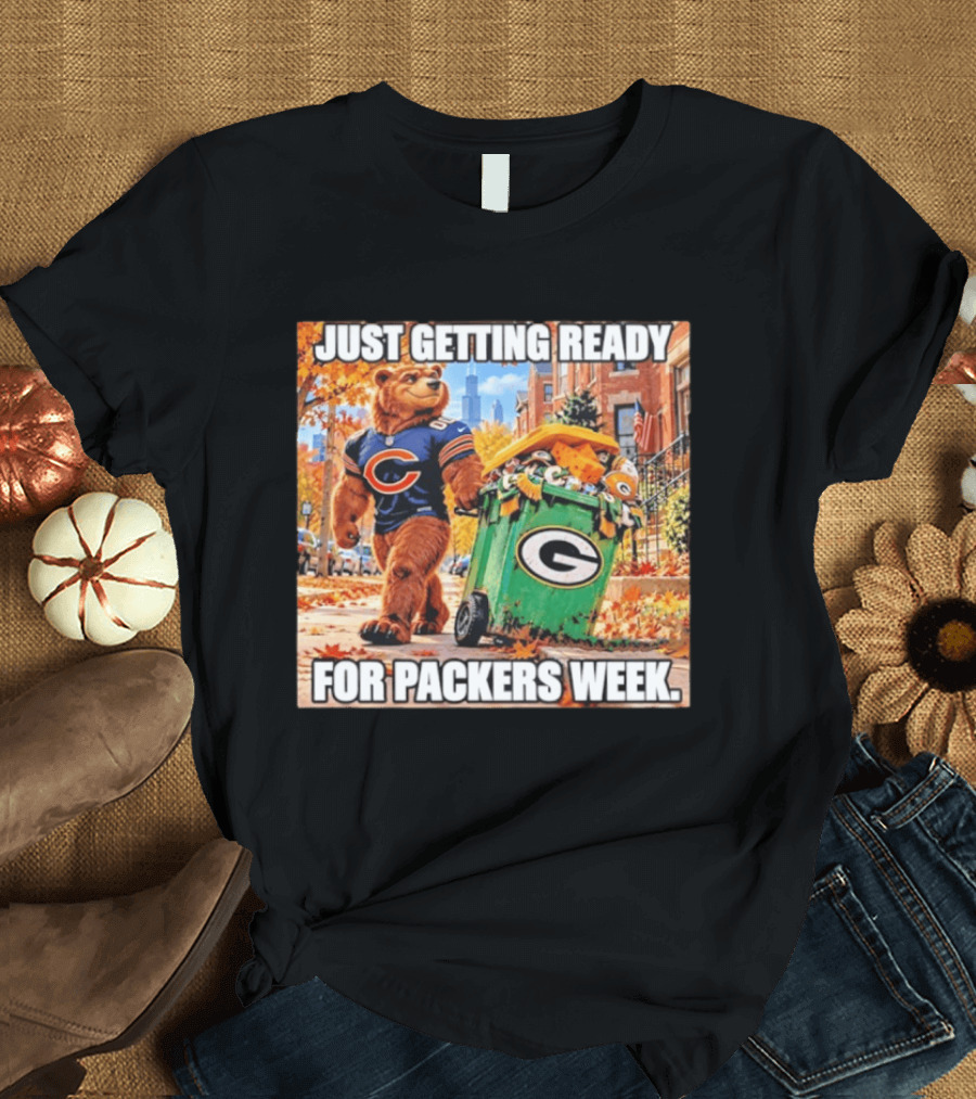 Just Getting Ready For Packers Week Chicago Bears Trash Green Bay T-Shirt