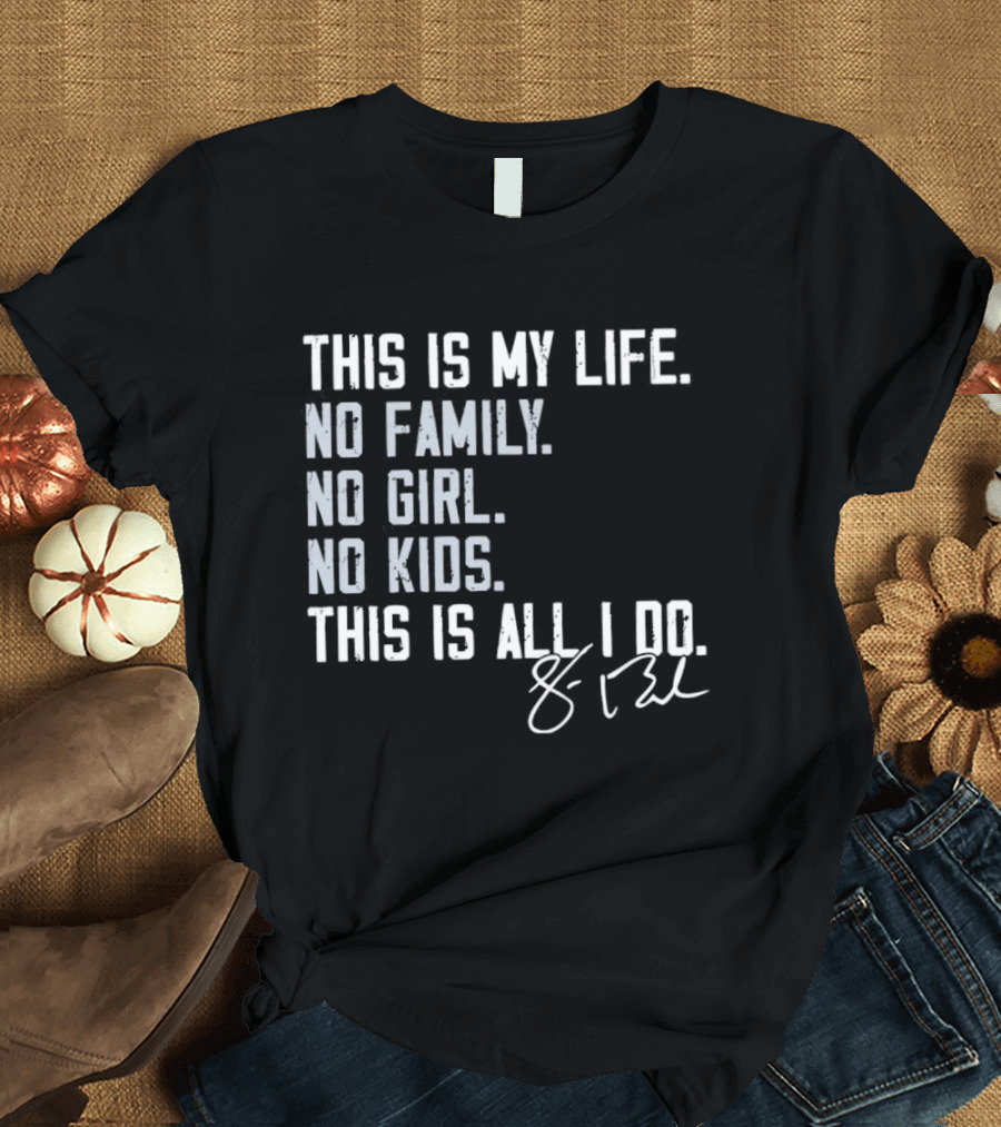 This Is My Life No Family No Girl No Kids This Is All I Do Sean Burke Chicago White Sox T-Shirt