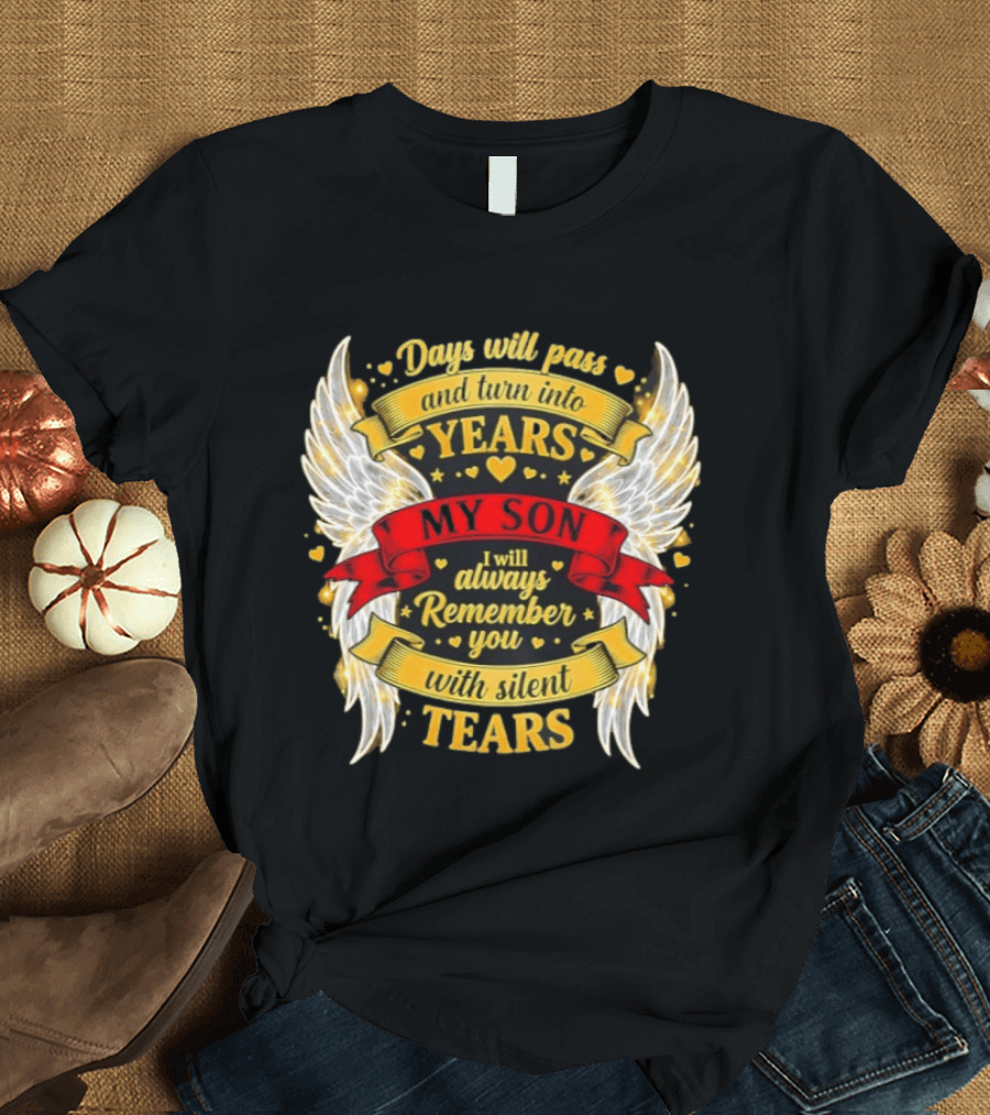 Days Will Pass And Turn Into Years My Son I Will Always Remember You With Silent Tears T-Shirt